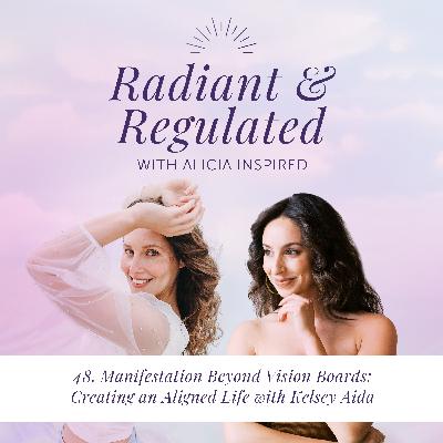 48. Manifestation Beyond Vision Boards: Creating an Aligned Life with Kelsey Aida