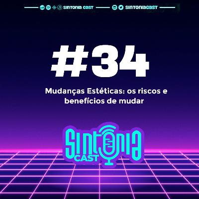Sintonia Cast #34 - Mudanças estéticas: os riscos e benefícios de mudar.