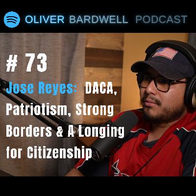 #73 - Jose Reyes: DACA, Patriotism, Strong Borders & A Longing for Citizenship #73 - Jose Reyes: DACA, Patriotism, Strong Borders & A Longing for Citizenship