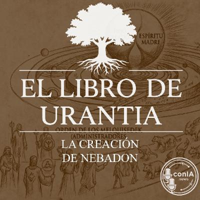 El Libro de Urantia 06/25 | La Creación de Nebadon