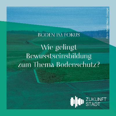 #22 BODEN IM FOKUS: Wie gelingt Bewusstseinsbildung zum Thema Bodenschutz?