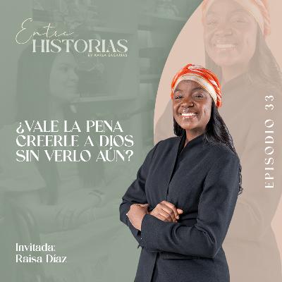 ¿Vale la pena creerle a Dios sin verlo aún? | Ft. Raisa Díaz