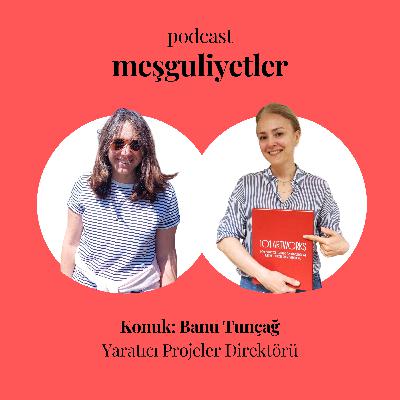 Benden "Yaratıcı Projeler Direktörü" olur mu Banu Tunçağ?