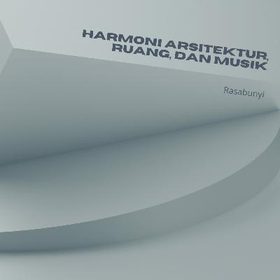 #53 - Harmoni Arsitektur, Ruang, dan Musik #53 - Harmoni Arsitektur, Ruang, dan Musik