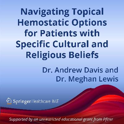 Episode 2: Navigating Topical Hemostatic Options for Patients with Specific Cultural and Religious Beliefs
