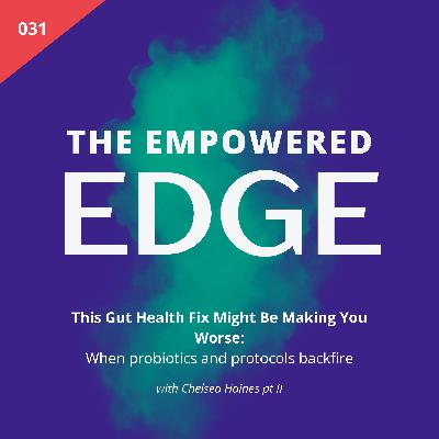 031. This Gut Health Fix Might Be Making You Worse: When probiotics and protocols backfire | with Chelsea Haines pt 2
