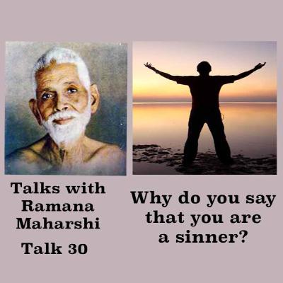 Talks With Ramana Maharshi (30) ~ Why Do You Say You Are A Sinner? And More Enlightening Topics.