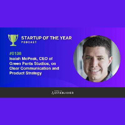 #0138 -  Isaiah McPeak, The CEO of Green Pants Studios, Stops By to Talk About What it Takes to be a Startup Leader