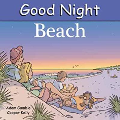Storytime For Kids: Good Night Beach By: Adam Gamble & Cooper Kelly Storytime For Kids: Good Night Beach By: Adam Gamble & Cooper Kelly
