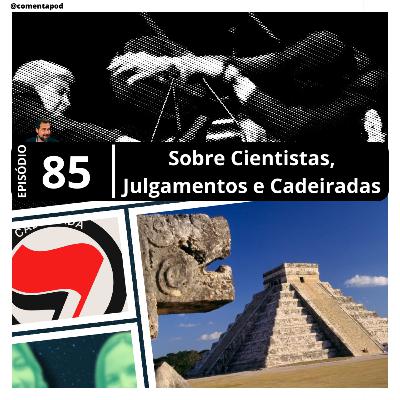 Episódio 85 - "Sobre Cientistas, Julgamentos e Cadeiradas"