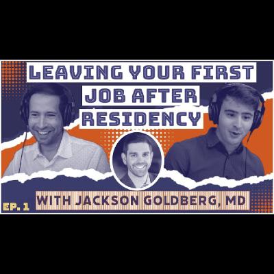 #1: Leaving Your First Job After Residency | Jackson Goldberg, MD