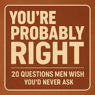 Episode 243: 20 Questions Men Wish You’d Never Ask
