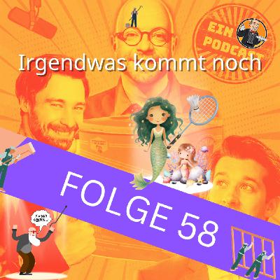 Folge 58: Irgendwas kommt noch