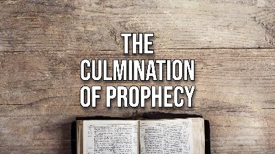 The Culmination of Prophecy The Culmination of Prophecy