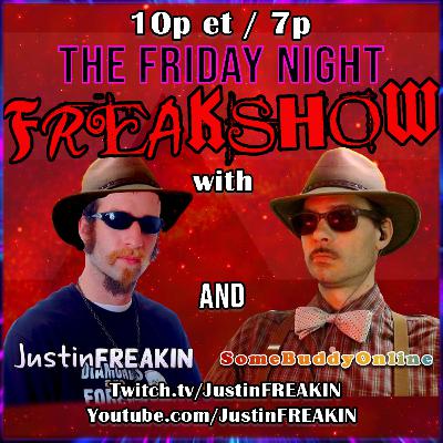The Friday Night FREAK Show w/ JustinFREAKIN and SomeBuddyOnline