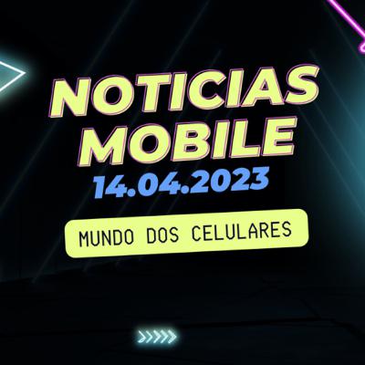 Notícias móbile 14.04.2023