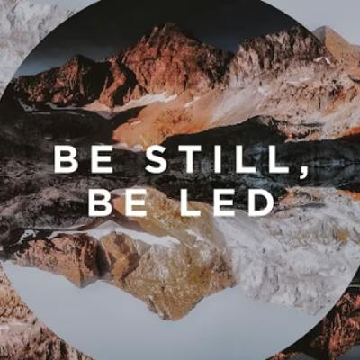 Be Still, Be Led
