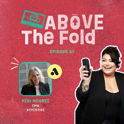 Episode 67 | What Attentive Gets Right About Actually Knowing Your Customer With Keri McGhee