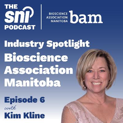 Episode 6 - Industry Spotlight: Bioscience Association Manitoba (BAM) with Kim Kline Episode 6 - Industry Spotlight: Bioscience Association Manitoba (BAM) with Kim Kline