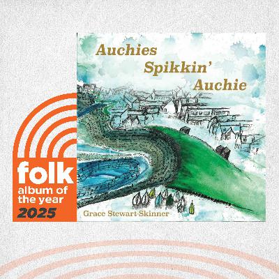 Grace Stewart-Skinner on “Auchies Spikkin' Auchie”: Folk Album of the Year 2025 Nominee Grace Stewart-Skinner on “Auchies Spikkin' Auchie”: Folk Album of the Year 2025 Nominee