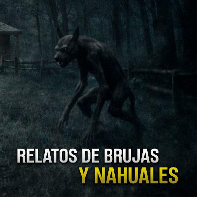 Encuentros con Nahuales y Brujas | Historias Reales