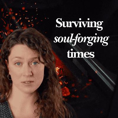 Surviving Soul-Forging Times