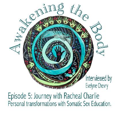 05: Journey with Racheal Charlie : Personal Transformations in Somatic Sex Education