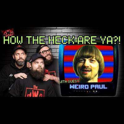 How the Heck are Ya?! with guest: Weird Paul
