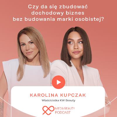 MED&BEAUTY PODCAST #3: Czy możliwe jest zbudowanie dochodowego biznesu bez marki osobistej? Rozmowa z Karolina Kupczak KW Beauty