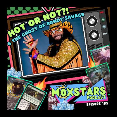 HOT or NOT?! + The Ghost of RANDY SAVAGE!! | MoxStars | MTG Podcast | Episode 165