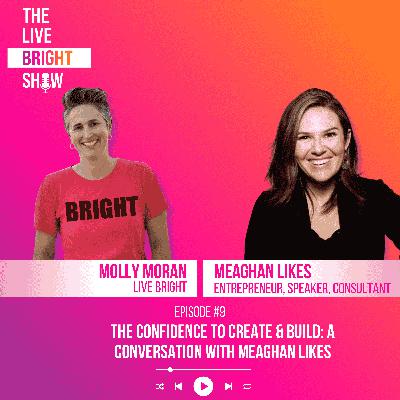 The Confidence to Create & Build: A Conversation with Meaghan Likes The Confidence to Create & Build: A Conversation with Meaghan Likes
