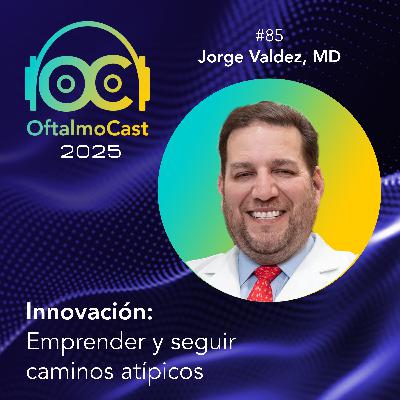 #85. Dr. Jorge Valdez - Innovación con Propósito: Ciencia y Tecnología para el Impacto Social - OftalmoCast #85. Dr. Jorge Valdez - Innovación con Propósito: Ciencia y Tecnología para el Impacto Social - OftalmoCast