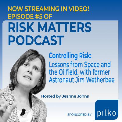 Risk Matters - Episode 5: Controlling Risk: Lessons from Space and the Oilfield, with former Astronaut Jim Wetherbee