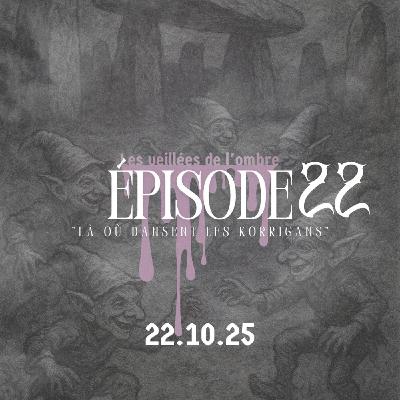 EPISODE 22 : Les Veillées de l'ombre "La où dansent le Korrigans"