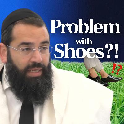 What’s Wrong with Shoes on Shabbat?