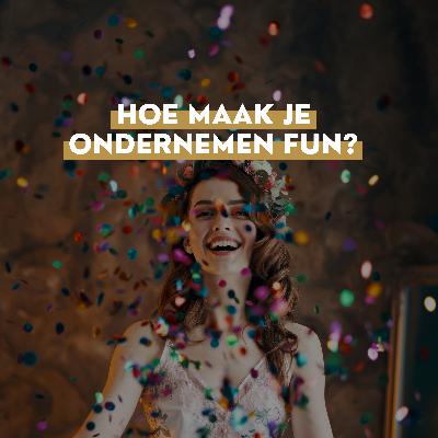 #133 Hoe maak je ondernemen FUN? #133 Hoe maak je ondernemen FUN?