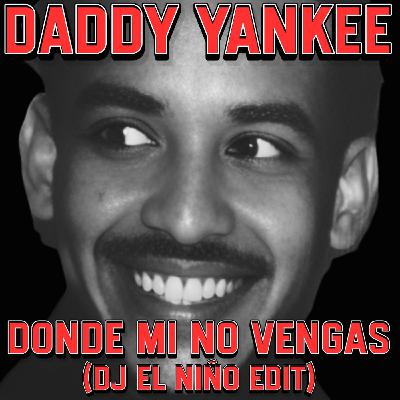 Episode 89: Daddy Yankee - Donde Mi No Vengas (DJ El Niño Edit)