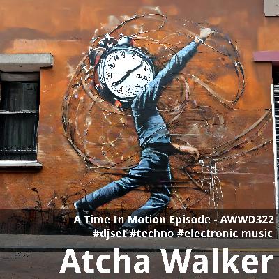 A Time In Motion Episode - AWWD322 - djset - techno - electronic music A Time In Motion Episode - AWWD322 - djset - techno - electronic music