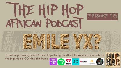 HHAP Ep 95: South African Hip-Hop Pioneer Emile YX?