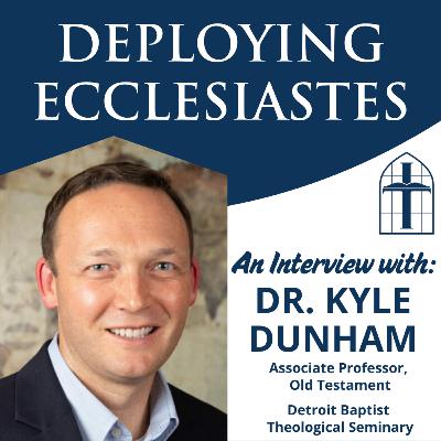 Deploying Ecclesiastes - Ep. 066 with Dr. Kyle Dunham