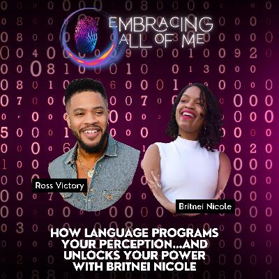 2.28 How Language Programs Your Perception & Unlocks Your Power with Britnei Nicole 2.28 How Language Programs Your Perception & Unlocks Your Power with Britnei Nicole