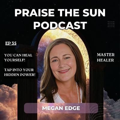 #35 YOU CAN HEAL YOURSELF! TAP INTO YOUR HIDDEN POWER! | MEGAN EDGE