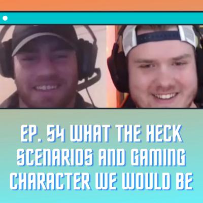 What the Heck Scenarios and What Gaming Characters Would We Be What the Heck Scenarios and What Gaming Characters Would We Be