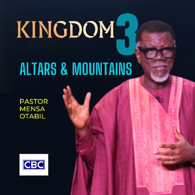 The KINGDOM - Pt.3 (Altars & Mountains) || Pastor Mensa Otabil