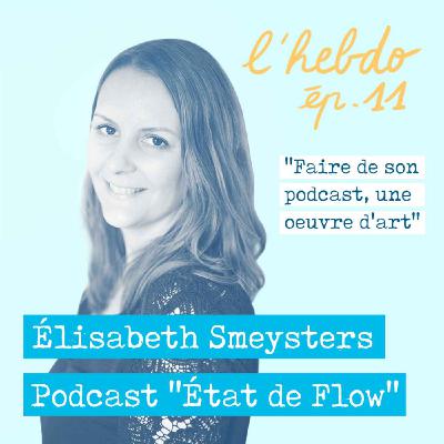 Épisode 11 // Elisabeth Smeysters, créatrice du podcast "Etat de Flow" Épisode 11 // Elisabeth Smeysters, créatrice du podcast "Etat de Flow"