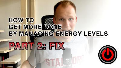 #24 How to Get More Done by Managing Energy Levels - Part 2: Fix #24 How to Get More Done by Managing Energy Levels - Part 2: Fix