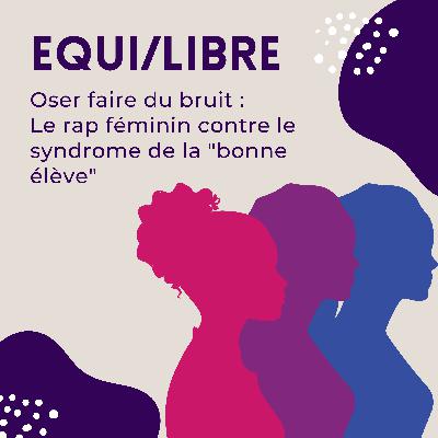 Oser faire du bruit : Le rap féminin contre le syndrome de la "bonne élève"