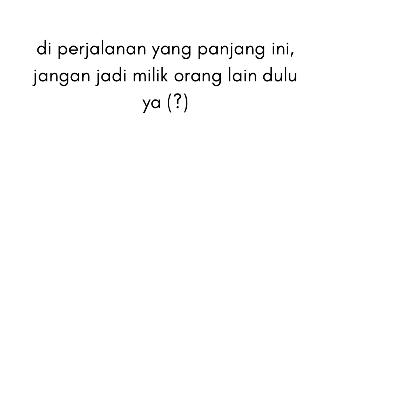 di perjalanan yang panjang ini, jangan jadi milik orang lain dulu ya (?)