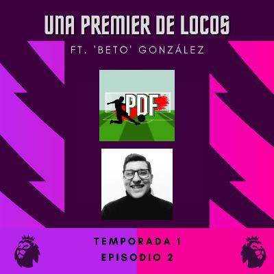 🎙EP. 2 - UNA PREMIER DE LOCOS / FT. 'BETO' GONZÁLEZ (Parte 1)