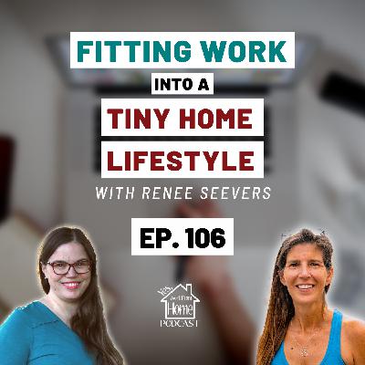 Fitting Work into a Tiny Home Lifestyle, with Renee Seevers, Ep. 106